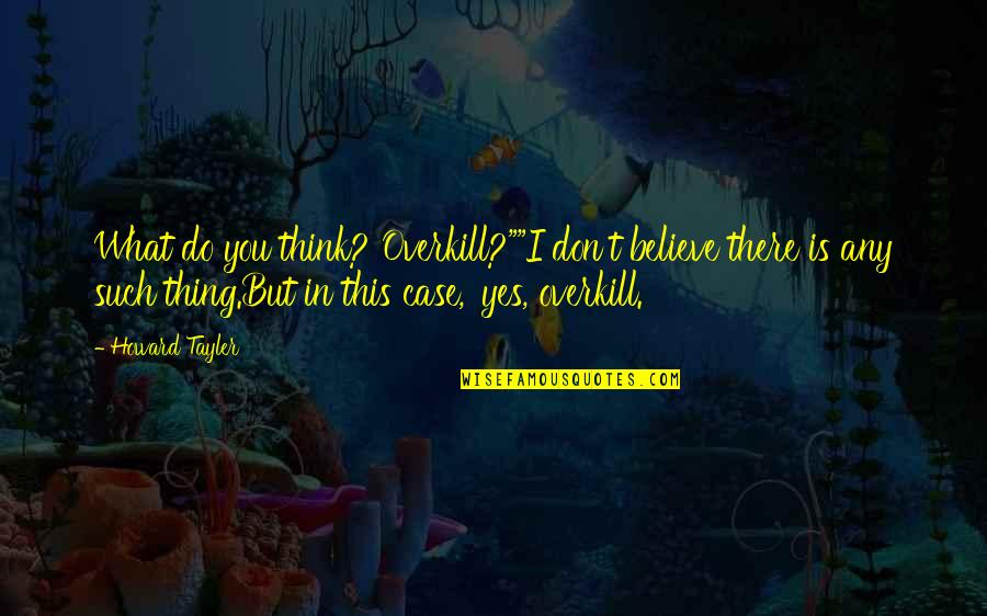 Do What You Believe In Quotes By Howard Tayler: What do you think? Overkill?""I don't believe there