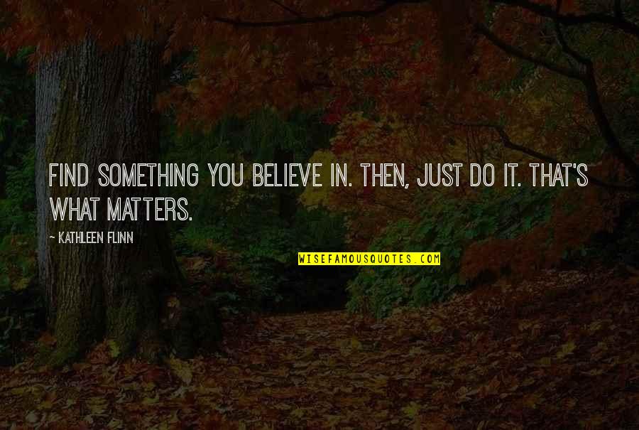 Do What You Believe In Quotes By Kathleen Flinn: Find something you believe in. Then, just do