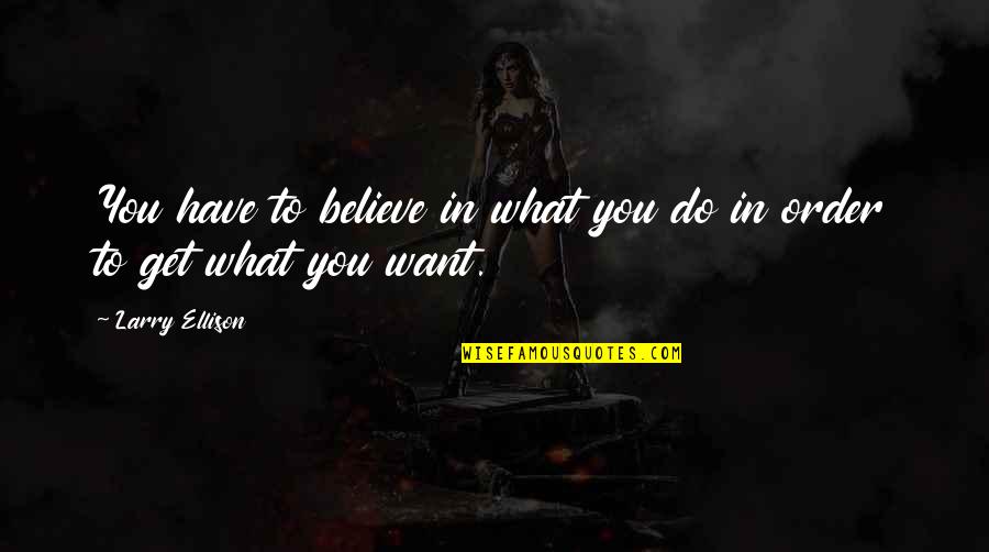 Do What You Believe In Quotes By Larry Ellison: You have to believe in what you do