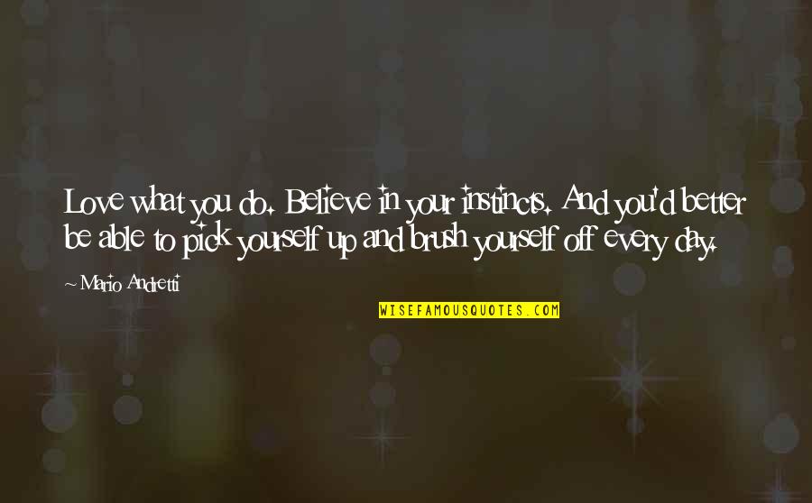 Do What You Believe In Quotes By Mario Andretti: Love what you do. Believe in your instincts.