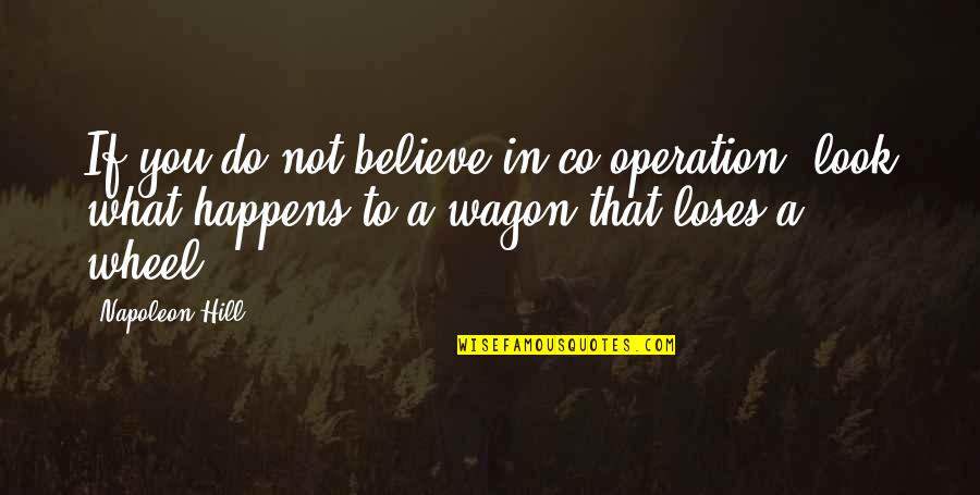 Do What You Believe In Quotes By Napoleon Hill: If you do not believe in co-operation, look