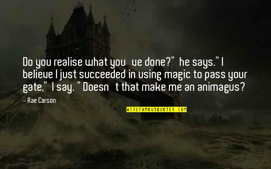 Do What You Believe In Quotes By Rae Carson: Do you realise what you've done?" he says."I