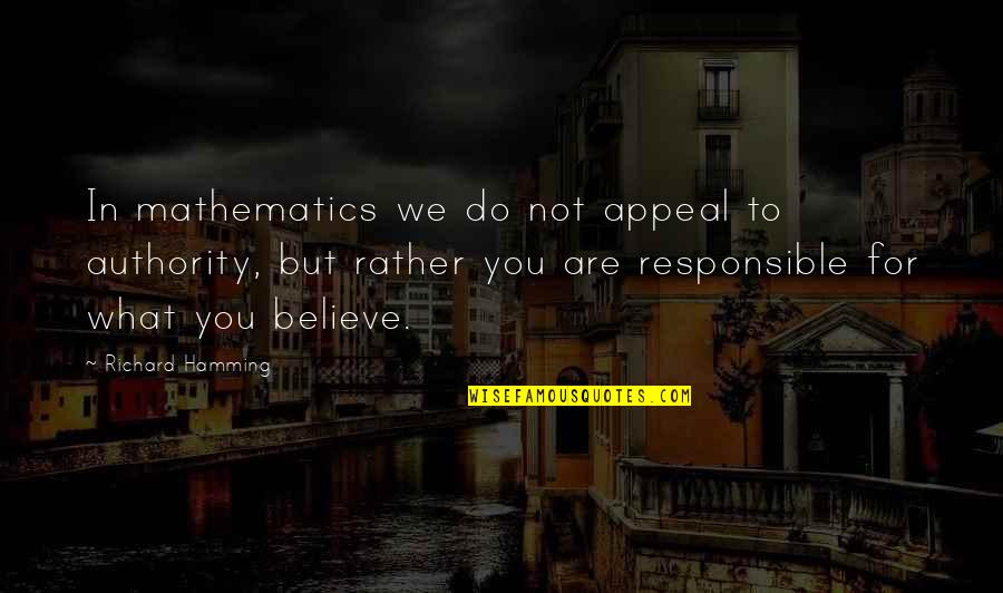 Do What You Believe In Quotes By Richard Hamming: In mathematics we do not appeal to authority,