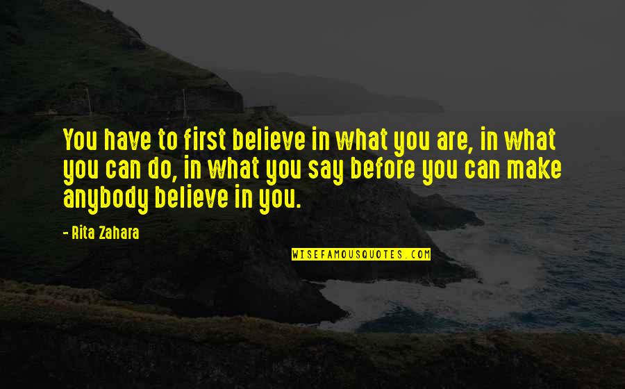 Do What You Believe In Quotes By Rita Zahara: You have to first believe in what you