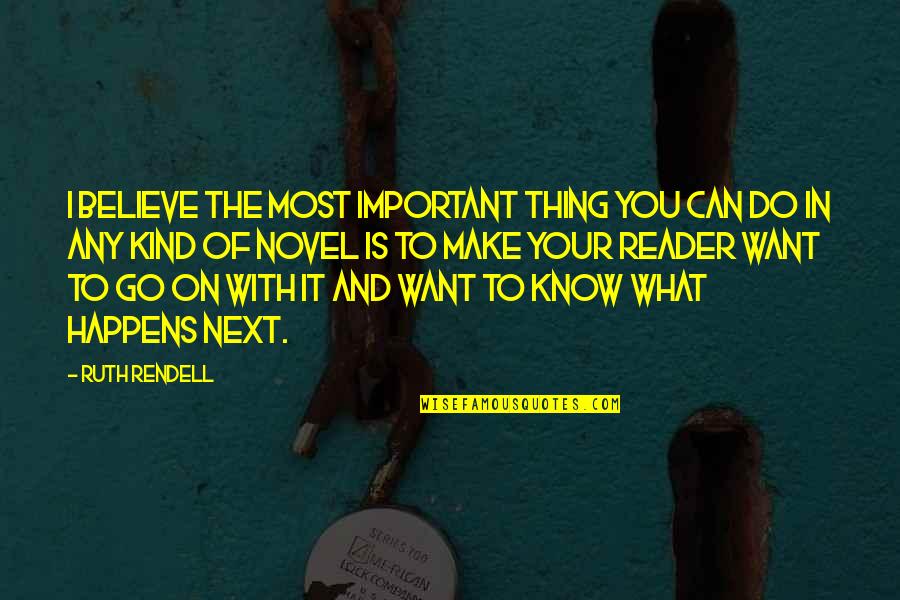 Do What You Believe In Quotes By Ruth Rendell: I believe the most important thing you can