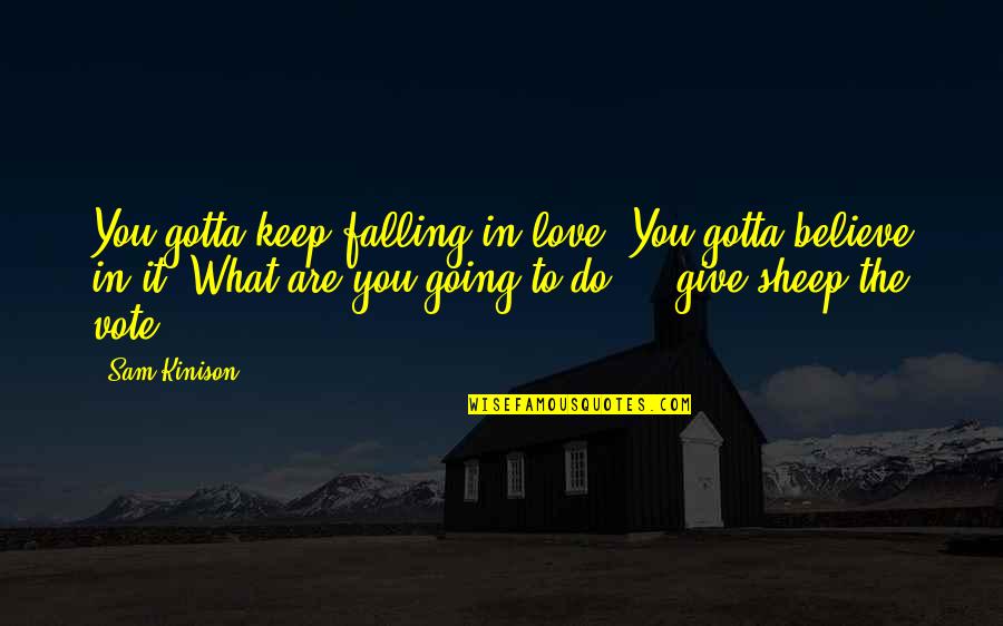 Do What You Believe In Quotes By Sam Kinison: You gotta keep falling in love. You gotta