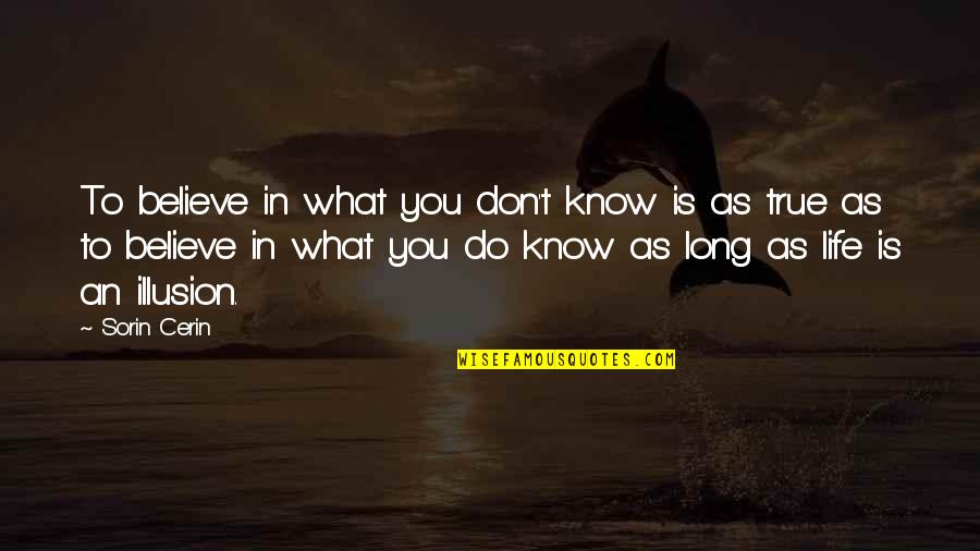 Do What You Believe In Quotes By Sorin Cerin: To believe in what you don't know is
