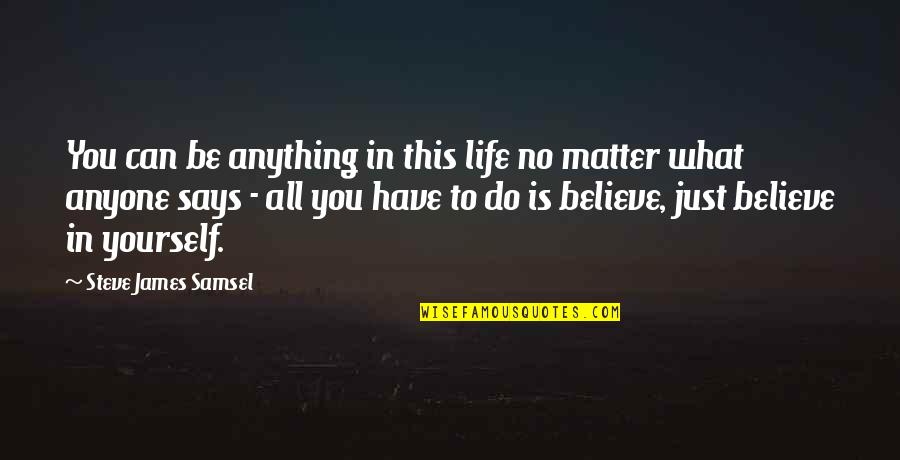 Do What You Believe In Quotes By Steve James Samsel: You can be anything in this life no