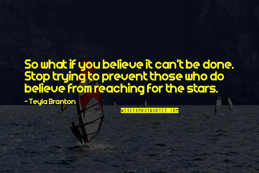 Do What You Believe In Quotes By Teyla Branton: So what if you believe it can't be