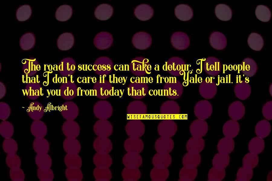 Do What You Can Do Today Quotes By Andy Albright: The road to success can take a detour.