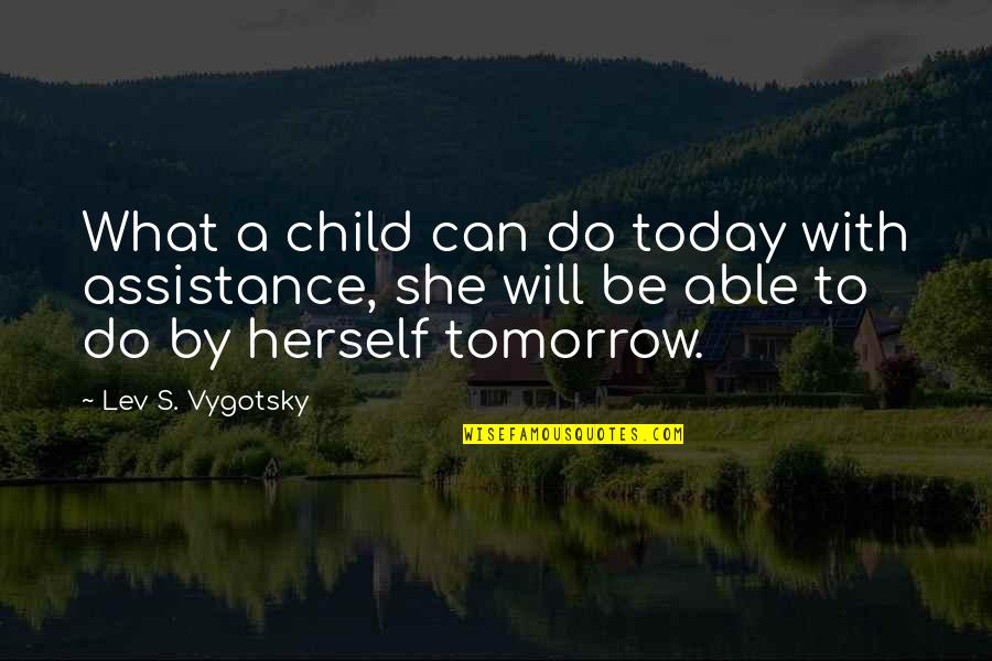Do What You Can Do Today Quotes By Lev S. Vygotsky: What a child can do today with assistance,