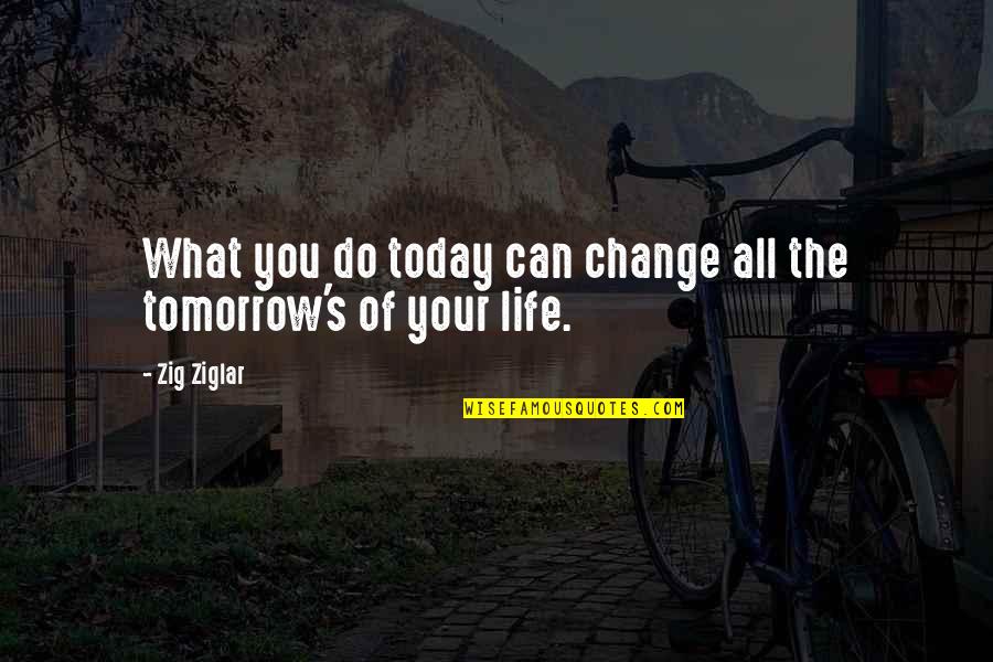 Do What You Can Do Today Quotes By Zig Ziglar: What you do today can change all the