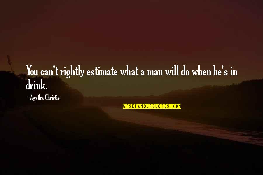 Do What You Can Quotes By Agatha Christie: You can't rightly estimate what a man will