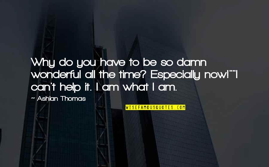 Do What You Can Quotes By Ashlan Thomas: Why do you have to be so damn