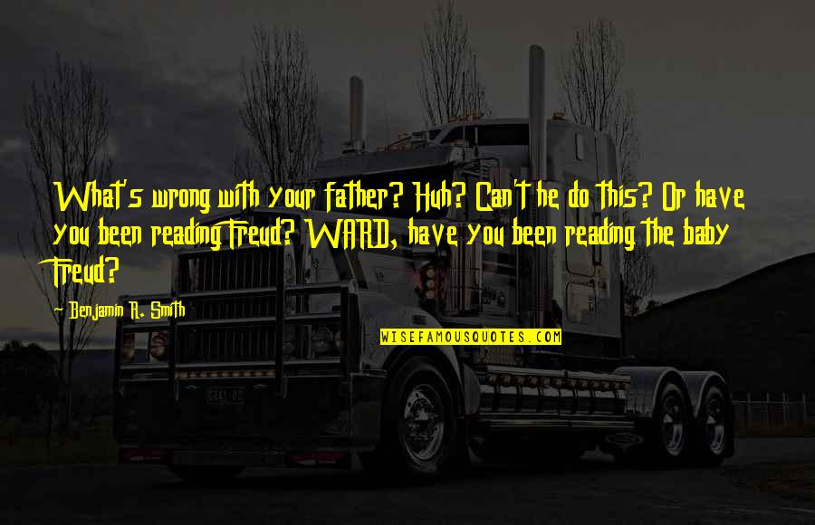 Do What You Can Quotes By Benjamin R. Smith: What's wrong with your father? Huh? Can't he