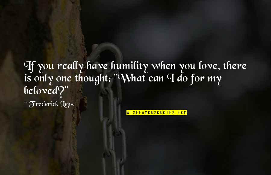 Do What You Can Quotes By Frederick Lenz: If you really have humility when you love,