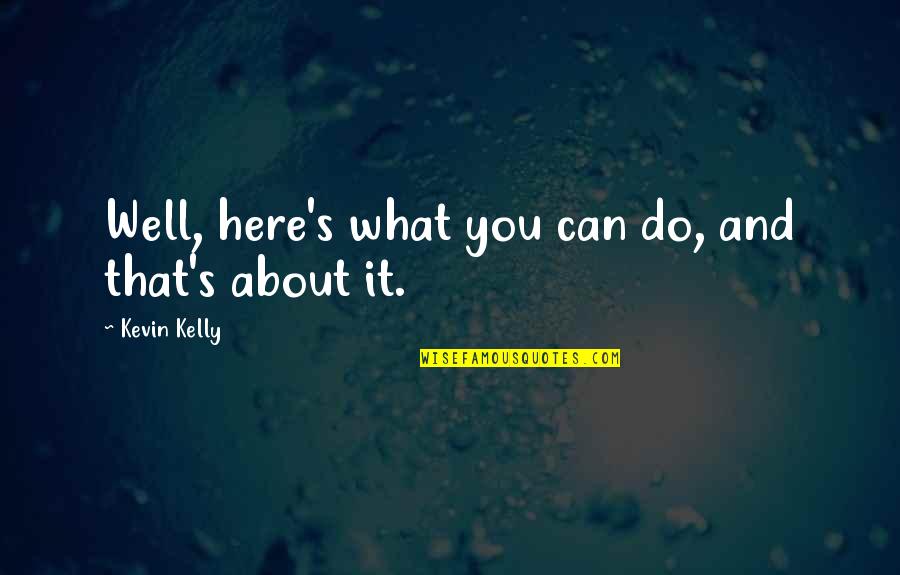 Do What You Can Quotes By Kevin Kelly: Well, here's what you can do, and that's