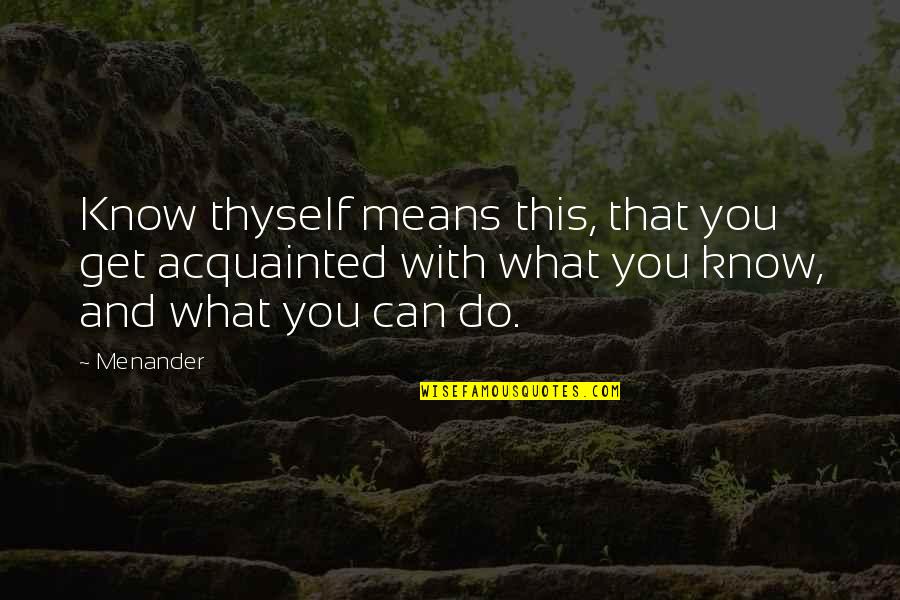 Do What You Can Quotes By Menander: Know thyself means this, that you get acquainted