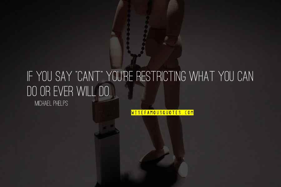 Do What You Can Quotes By Michael Phelps: If you say "can't" you're restricting what you