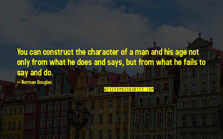 Do What You Can Quotes By Norman Douglas: You can construct the character of a man