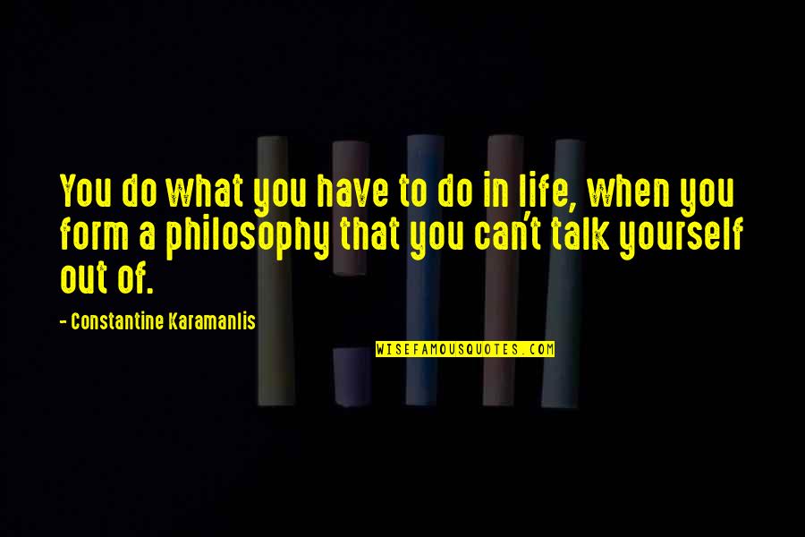 Do What You Can When You Can Quotes By Constantine Karamanlis: You do what you have to do in Do What You Can When You Can Quotes By Constantine Karamanlis: You do what you have to do in
