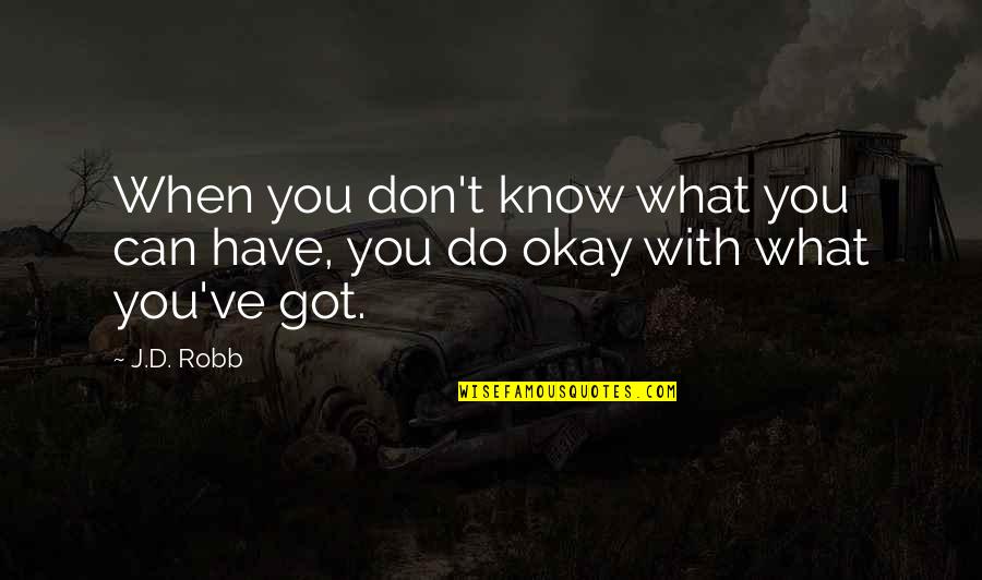 Do What You Can With What You Have Quotes By J.D. Robb: When you don't know what you can have,