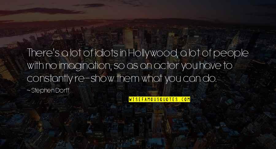 Do What You Can With What You Have Quotes By Stephen Dorff: There's a lot of idiots in Hollywood, a Do What You Can With What You Have Quotes By Stephen Dorff: There's a lot of idiots in Hollywood, a