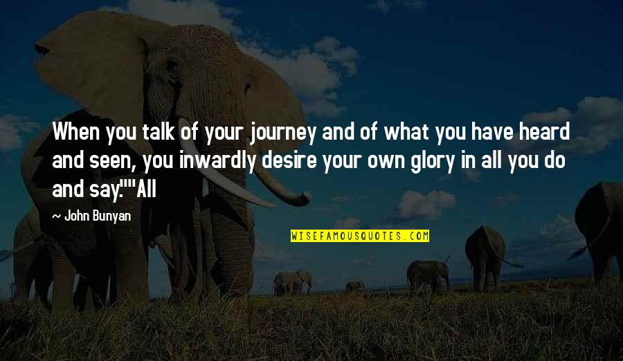 Do What You Desire Quotes By John Bunyan: When you talk of your journey and of