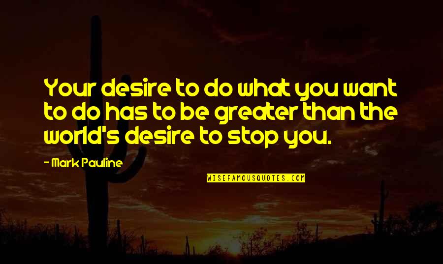 Do What You Desire Quotes By Mark Pauline: Your desire to do what you want to
