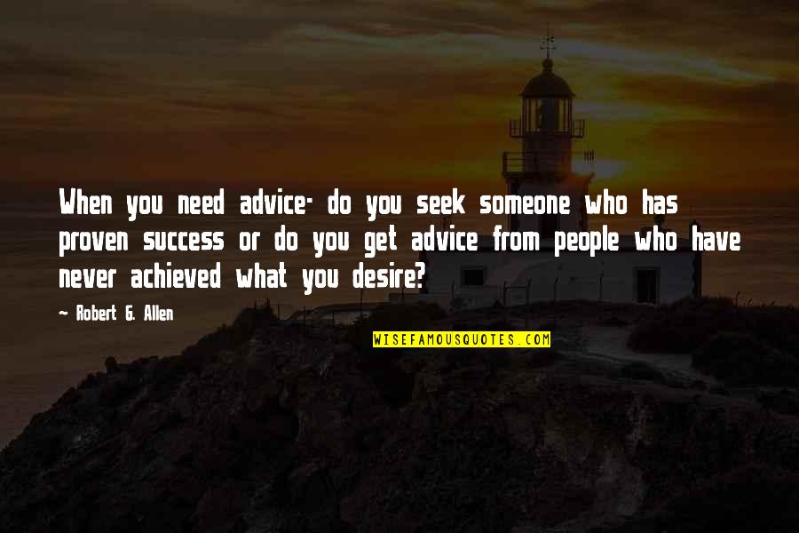 Do What You Desire Quotes By Robert G. Allen: When you need advice- do you seek someone