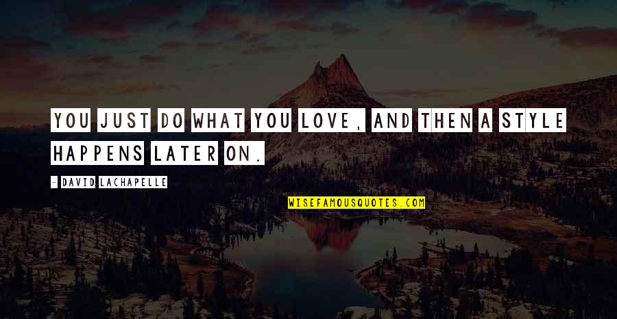 Do What You Do Quotes By David LaChapelle: You just do what you love, and then