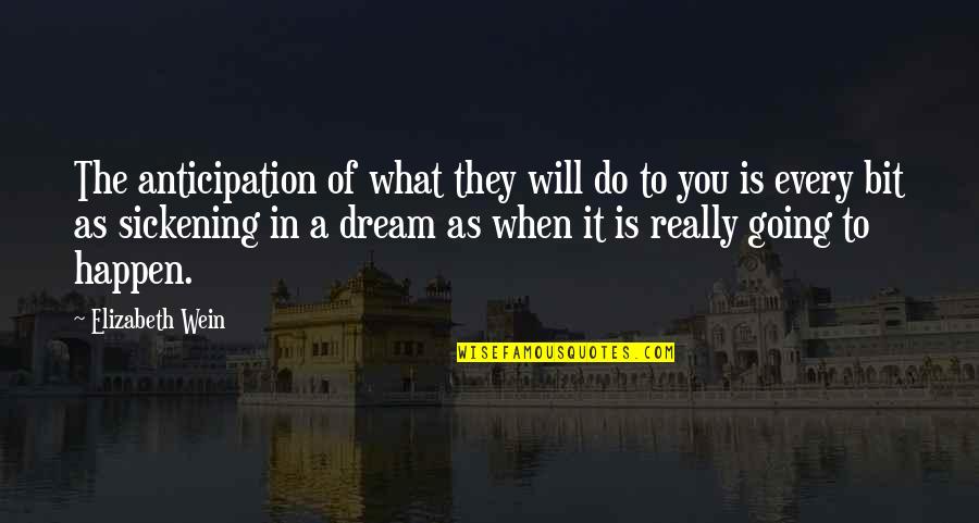 Do What You Dream Quotes By Elizabeth Wein: The anticipation of what they will do to Do What You Dream Quotes By Elizabeth Wein: The anticipation of what they will do to