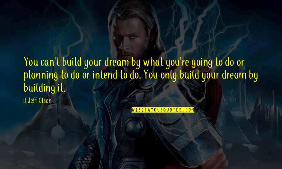 Do What You Dream Quotes By Jeff Olson: You can't build your dream by what you're Do What You Dream Quotes By Jeff Olson: You can't build your dream by what you're