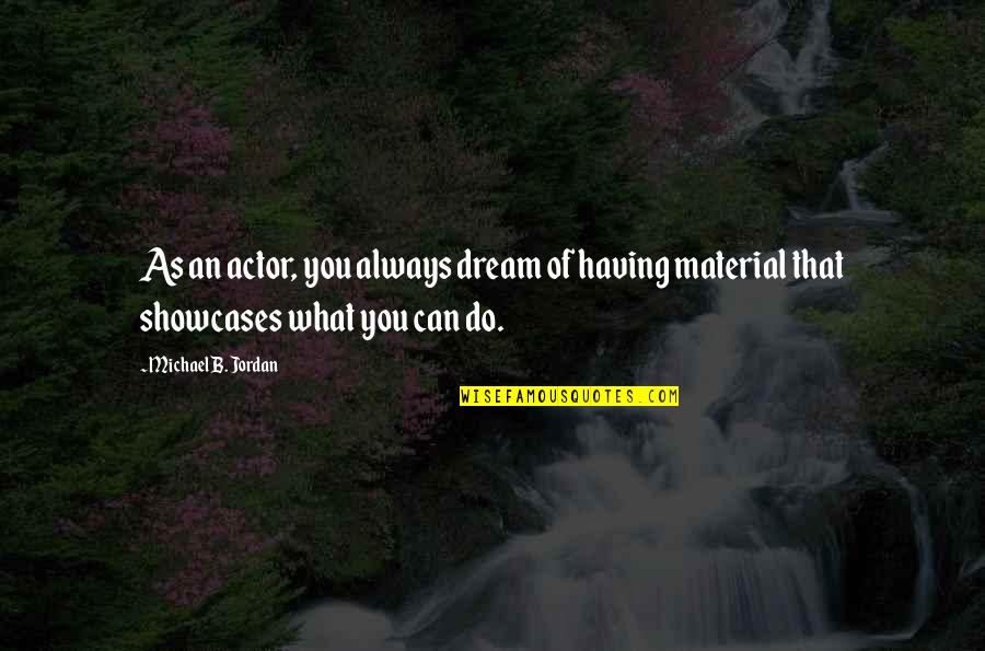 Do What You Dream Quotes By Michael B. Jordan: As an actor, you always dream of having Do What You Dream Quotes By Michael B. Jordan: As an actor, you always dream of having