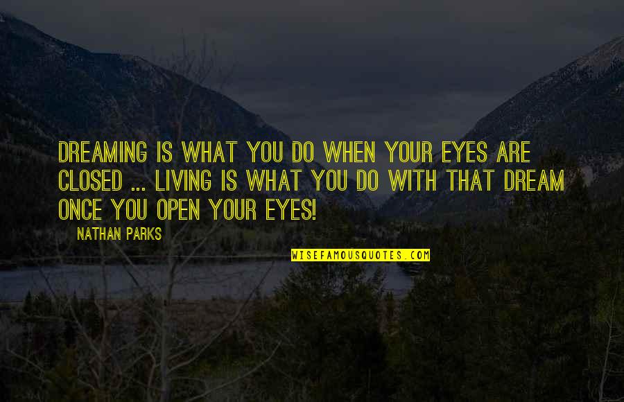 Do What You Dream Quotes By Nathan Parks: Dreaming is what you do when your eyes Do What You Dream Quotes By Nathan Parks: Dreaming is what you do when your eyes