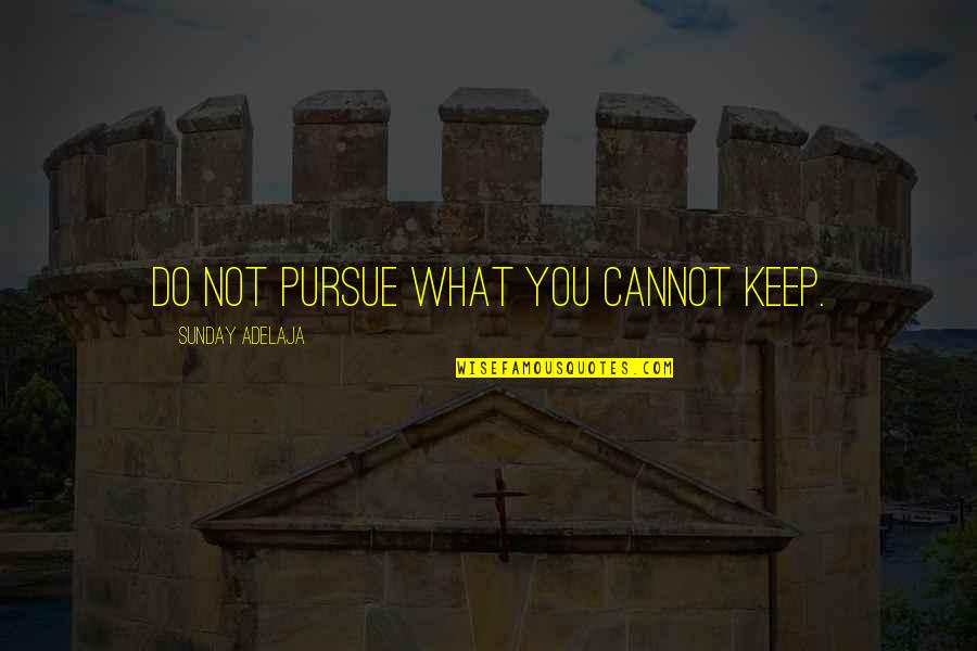 Do What You Dream Quotes By Sunday Adelaja: Do not pursue what you cannot keep. Do What You Dream Quotes By Sunday Adelaja: Do not pursue what you cannot keep.