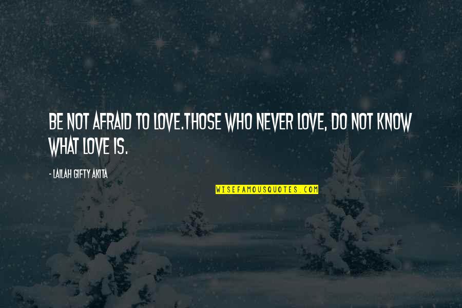 Do What You Know Quote Quotes By Lailah Gifty Akita: Be not afraid to love.Those who never love,
