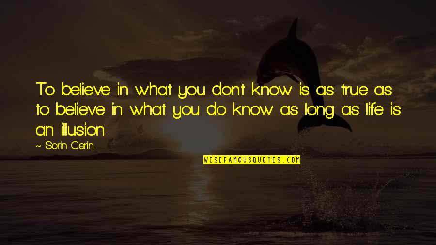 Do What You Know Quote Quotes By Sorin Cerin: To believe in what you don't know is