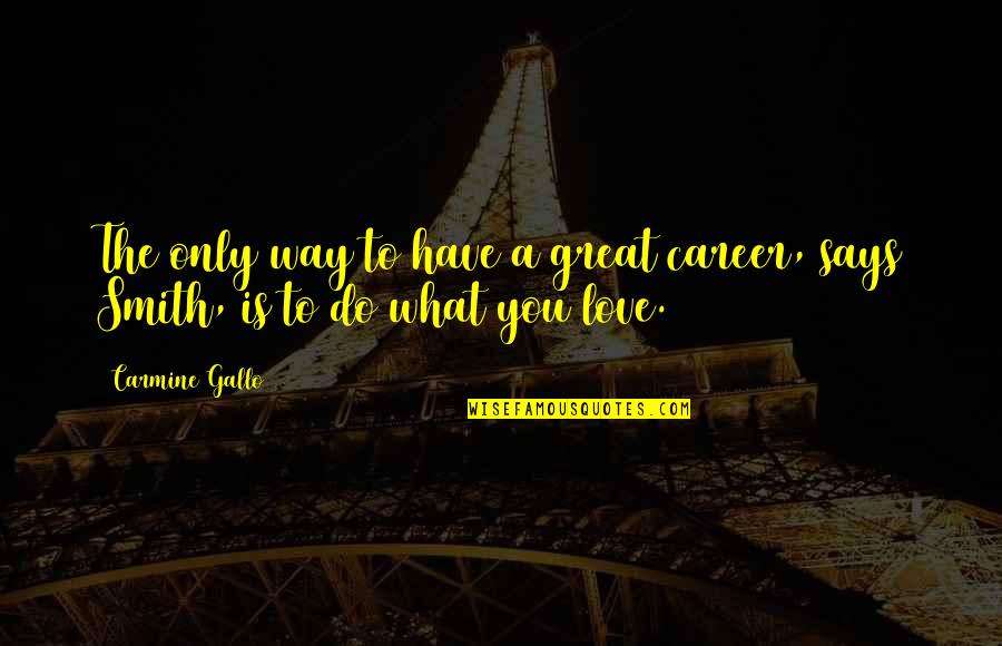Do What You Love Career Quotes By Carmine Gallo: The only way to have a great career,