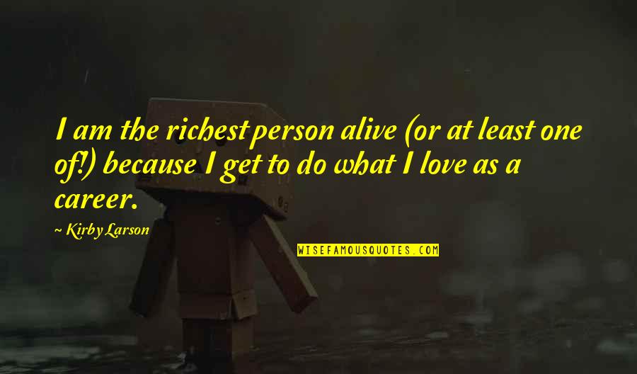 Do What You Love Career Quotes By Kirby Larson: I am the richest person alive (or at