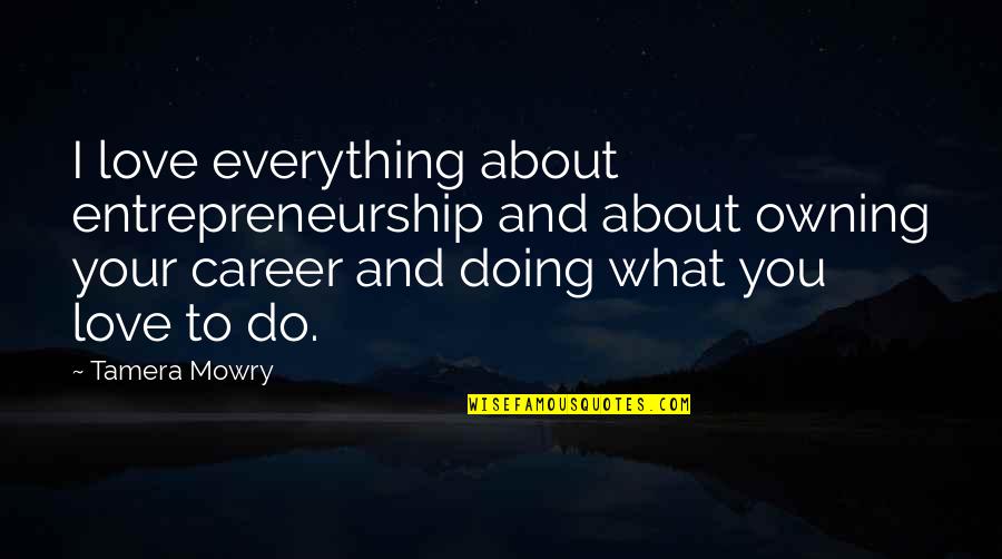 Do What You Love Career Quotes By Tamera Mowry: I love everything about entrepreneurship and about owning