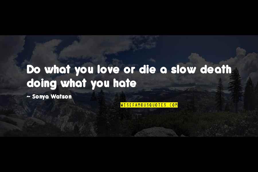 Do What You Love Doing Quotes By Sonya Watson: Do what you love or die a slow Do What You Love Doing Quotes By Sonya Watson: Do what you love or die a slow
