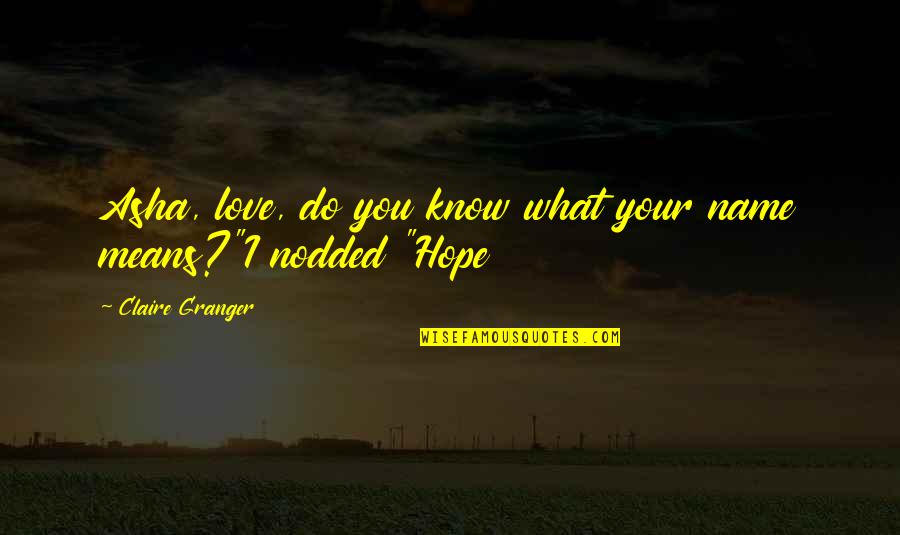 Do What You Love Quotes By Claire Granger: Asha, love, do you know what your name