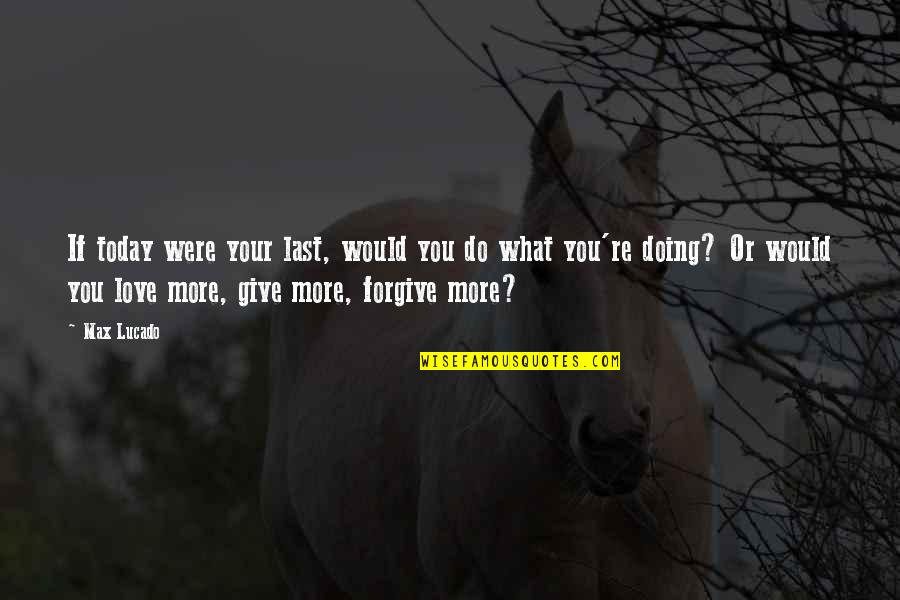 Do What You Love Quotes By Max Lucado: If today were your last, would you do