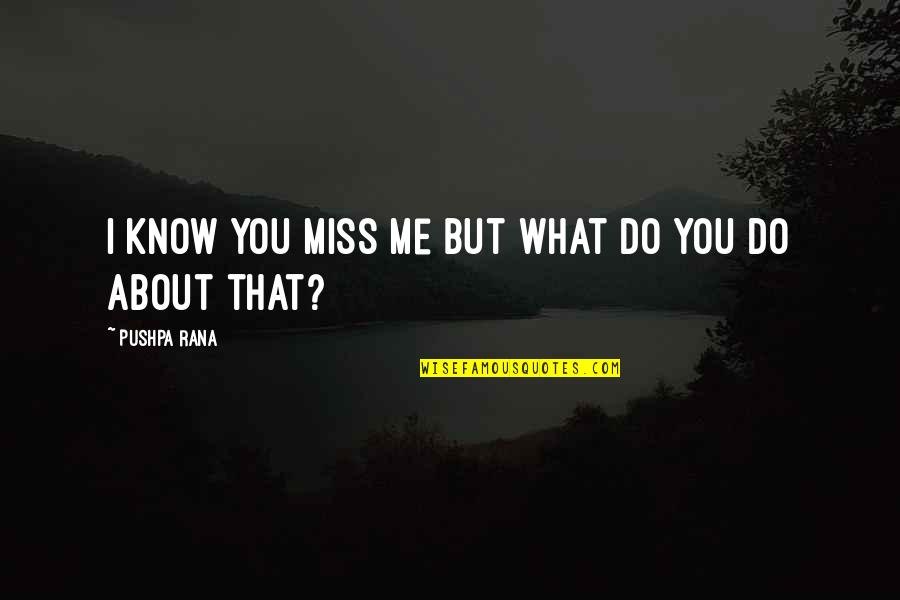 Do What You Love Quotes By Pushpa Rana: I know you miss me but what do