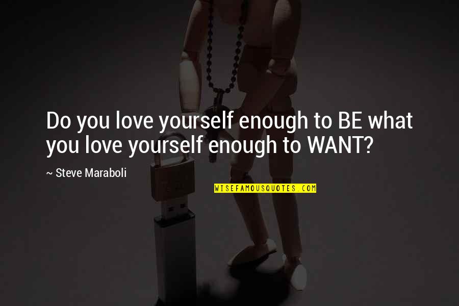 Do What You Love Quotes By Steve Maraboli: Do you love yourself enough to BE what