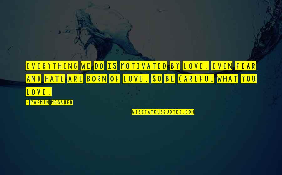 Do What You Love Quotes By Yasmin Mogahed: Everything we do is motivated by love. Even