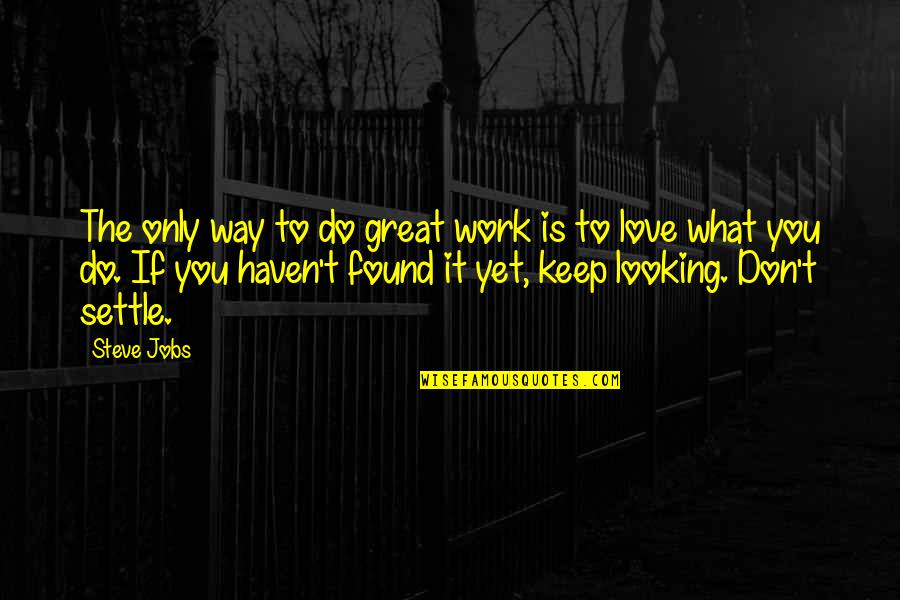 Do What You Love Steve Jobs Quotes By Steve Jobs: The only way to do great work is