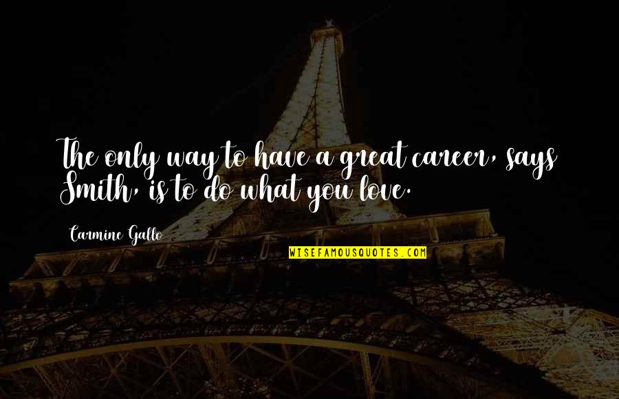 Do What You Love To Do Quotes By Carmine Gallo: The only way to have a great career,