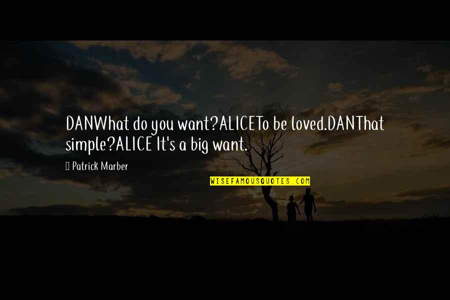Do What You Love To Do Quotes By Patrick Marber: DANWhat do you want?ALICETo be loved.DANThat simple?ALICE It's